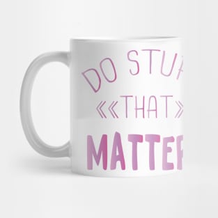Do Stuff that Matters Mug